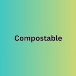 What is Compostable and How Do I Pronounce It?
