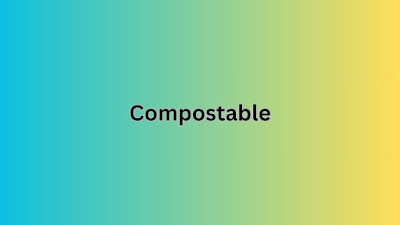 What is Compostable and How Do I Pronounce It?